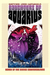 Daughters of Aquarius: Women of the Sixties Counterculture (Culture America)