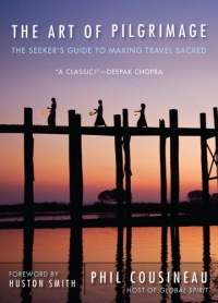 The Art of Pilgrimage: The Seeker's Guide to Making Travel Sacred