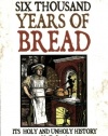 Six Thousand Years of Bread: Its Holy and Unholy History