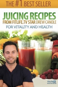 Juicing Recipes From Fitlife.TV Star Drew Canole For Vitality and Health