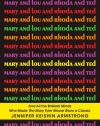 Mary and Lou and Rhoda and Ted: And all the Brilliant Minds Who Made The Mary Tyler Moore Show a Classic