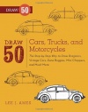 Draw 50 Cars, Trucks, and Motorcycles: The Step-by-Step Way to Draw Dragsters, Vintage Cars, Dune Buggies, Mini Choppers, and Many More...