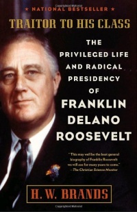 Traitor to His Class: The Privileged Life and Radical Presidency of Franklin Delano Roosevelt