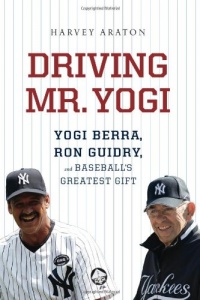 Driving Mr. Yogi: Yogi Berra, Ron Guidry, and Baseball's Greatest Gift