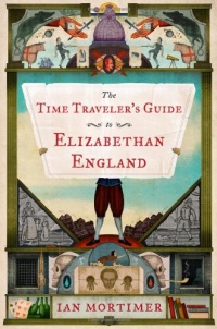 The Time Traveler's Guide to Elizabethan England