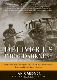 Deliver Us From Darkness: The Untold Story of Third Battalion 506 Parachute Infantry Regiment During Market Garden (General Military)