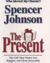 The Present: The Gift That Makes You Happier and More Successful at Work and in Life, Today!