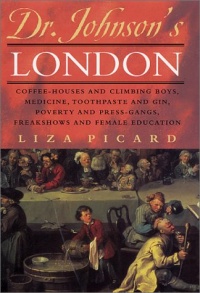 Dr. Johnson's London: Coffee-Houses and Climbing Boys, Medicine, Toothpaste and Gin, Poverty and Press-Gangs, Freakshows and Female Education