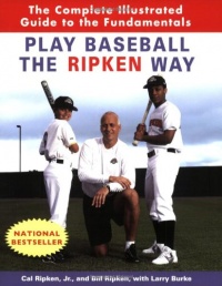 Play Baseball the Ripken Way: The Complete Illustrated Guide to the Fundamentals