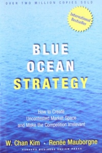 Blue Ocean Strategy: How to Create Uncontested Market Space and Make Competition Irrelevant