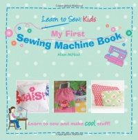 My First Sewing Machine Book: Learn To Sew: Kids