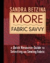 More Fabric Savvy: A Quick Resource Guide to Selecting and Sewing Fabric