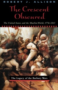 The Crescent Obscured: The United States and the Muslim World, 1776-1815