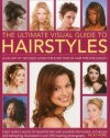 The Ultimate Visual Guide to Hairstyles: A gallery of 160 great looks for every kind of hair type and length with essential information on haircare and hairstyling, illustrated in over 290 photographs