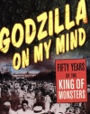 Godzilla on My Mind: Fifty Years of the King of Monsters