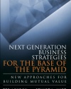 Next Generation Business Strategies for the Base of the Pyramid: New Approaches for Building Mutual Value