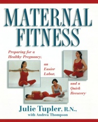 Maternal Fitness: Preparing for a Healthy Pregnancy, an Easier Labor, and a Quick Recovery