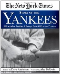 The New York Times Story of the Yankees: 382 Articles, Profiles and Essays from 1903 to Present