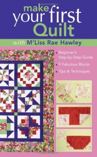 Make Your First Quilt With M'liss Rae Hawley: Beginner's Step-by-step Guide, 9 Fabulous Blocks, Tips & Techniques