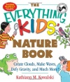 The Everything Kids' Nature Book: Create Clouds, Make Waves, Defy Gravity and Much More!