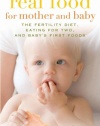 Real Food for Mother and Baby: The Fertility Diet, Eating for Two, and Baby's First Foods