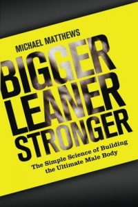 Bigger Leaner Stronger: The Simple Science of Building the Ultimate Male Body (The Build Healthy Muscle Series)