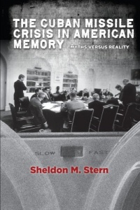 The Cuban Missile Crisis in American Memory: Myths versus Reality (Stanford Nuclear Age Series)