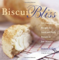 Biscuit Bliss: 101 Foolproof Recipes for Fresh and Fluffy Biscuits in Just Minutes