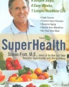 SuperHealth: 6 Simple Steps, 6 Easy Weeks, 1 Longer, Healthier Life