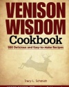 Venison Wisdom Cookbook: 200 Delicious and Easy-to-Make Recipes