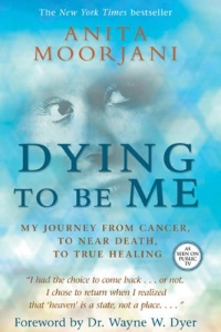 Dying To Be Me: My Journey from Cancer, to Near Death, to True Healing