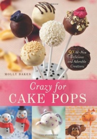 Crazy for Cake Pops: 50 All-New Delicious and Adorable Creations