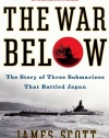 The War Below: The Story of Three Submarines That Battled Japan