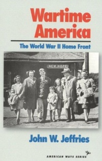 Wartime America: The World War II Home Front (American Ways Series)