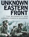 The Unknown Eastern Front: The Wehrmacht and Hitler's Foreign Soldiers