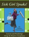 Sick Girl Speaks!: Lessons and Ponderings Along the Road to Acceptance