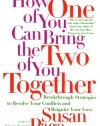 How One of You Can Bring the Two of You Together: Breakthrough Strategies to Resolve Your Conflicts and Reignite Your Love