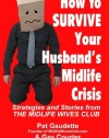 How to Survive Your Husband's Midlife Crisis: Strategies and Stories from The Midlife Wives Club