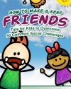 How to Make & Keep Friends: Tips for Kids to Overcome  50 Common Social Challenges