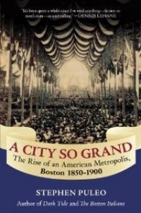 A City So Grand: The Rise of an American Metropolis, Boston 1850-1900