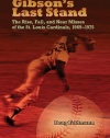 Gibson's Last Stand: The Rise, Fall, and Near Misses of the St. Louis Cardinals, 1969-1975