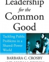 Leadership for the Common Good: Tackling Public Problems in a Shared-Power World (Jossey-Bass US Non-Franchise Leadership)