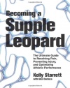 Becoming a Supple Leopard: The Ultimate Guide to Resolving Pain, Preventing Injury, and Optimizing Athletic Performance