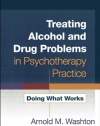 Treating Alcohol and Drug Problems in Psychotherapy Practice: Doing What Works