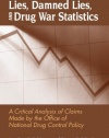 Lies, Damned Lies, and Drug War Statistics: A Critical Analysis of Claims Made by the Office of National Drug Control Policy