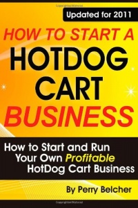 How to Start a Hotdog Cart Business: How to Start and Run Your Own Profitable Hotdog Cart Business