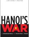 Hanoi's War: An International History of the War for Peace in Vietnam (New Cold War History)