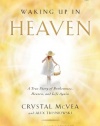 Waking Up in Heaven: A True Story of Brokenness, Heaven, and Life Again