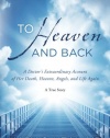 To Heaven and Back: A Doctor's Extraordinary Account of Her Death, Heaven, Angels, and Life Again: A True Story