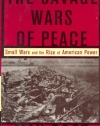 The Savage Wars Of Peace: Small Wars And The Rise Of American Power